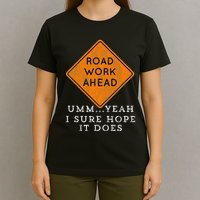 Road Work Ahead Sure Hope It Does Funny Meme T-Shirt