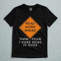 Road Work Ahead Sure Hope It Does Funny Meme T-Shirt
