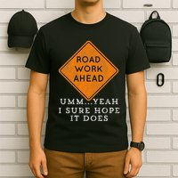 Road Work Ahead Sure Hope It Does Funny Meme T-Shirt