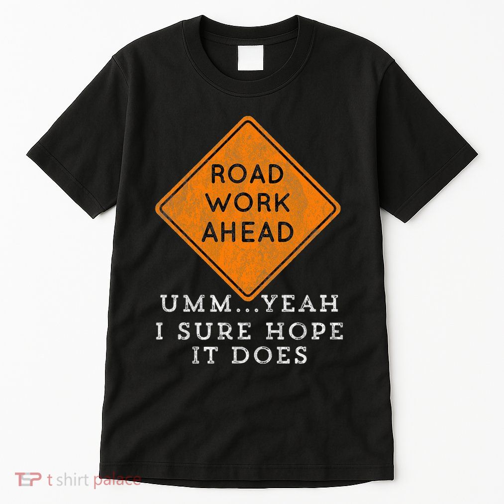Road Work Ahead Sure Hope It Does Funny Meme Tall T-Shirt
