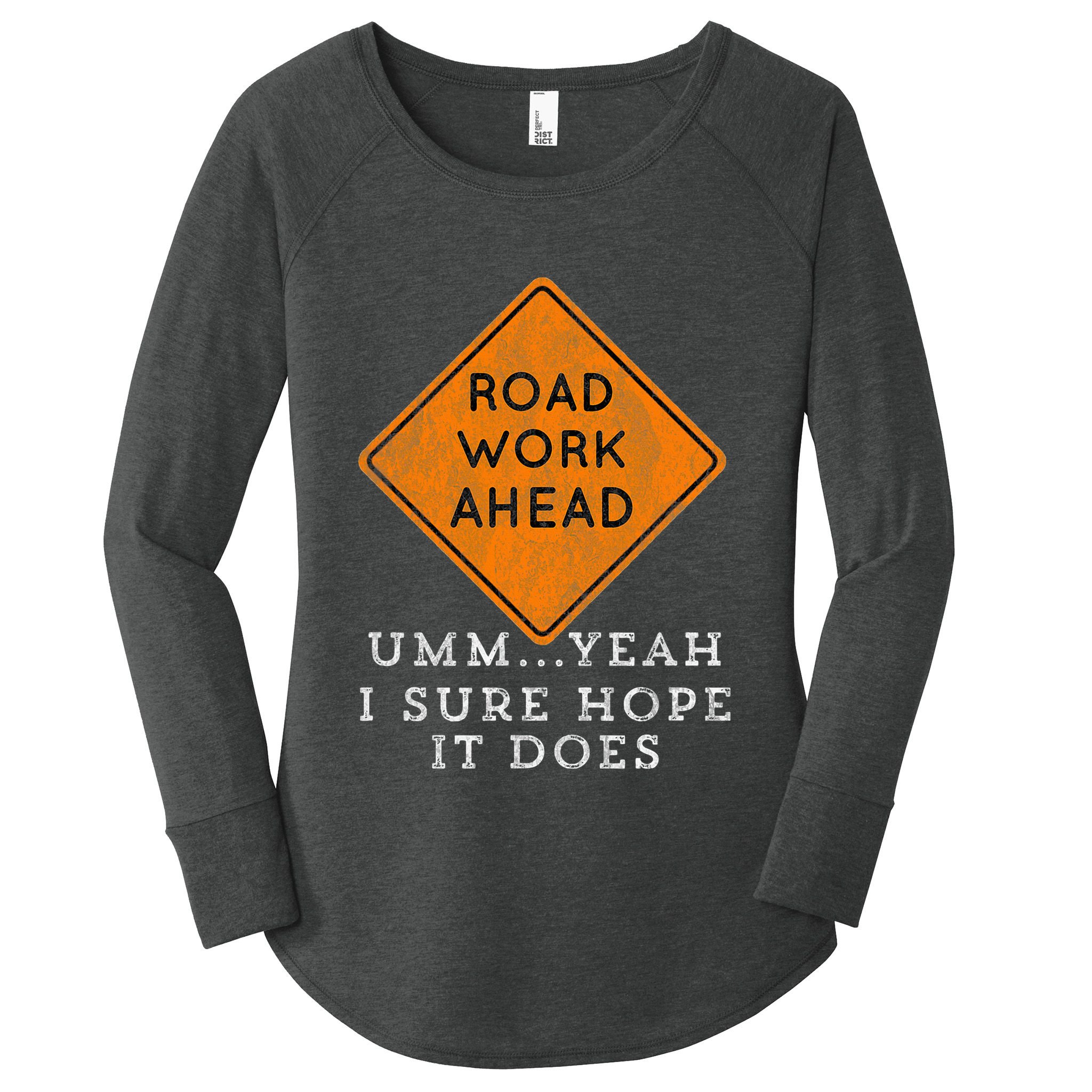 Road Work Ahead Sure Hope It Does Funny Meme Women's Perfect Tri Tunic Long Sleeve Shirt
