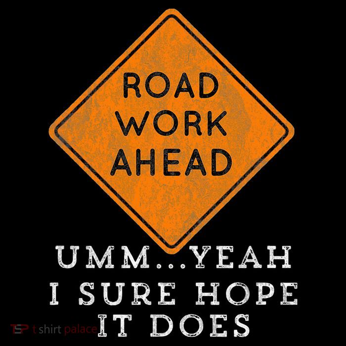 Road Work Ahead Sure Hope It Does Funny Meme Poster