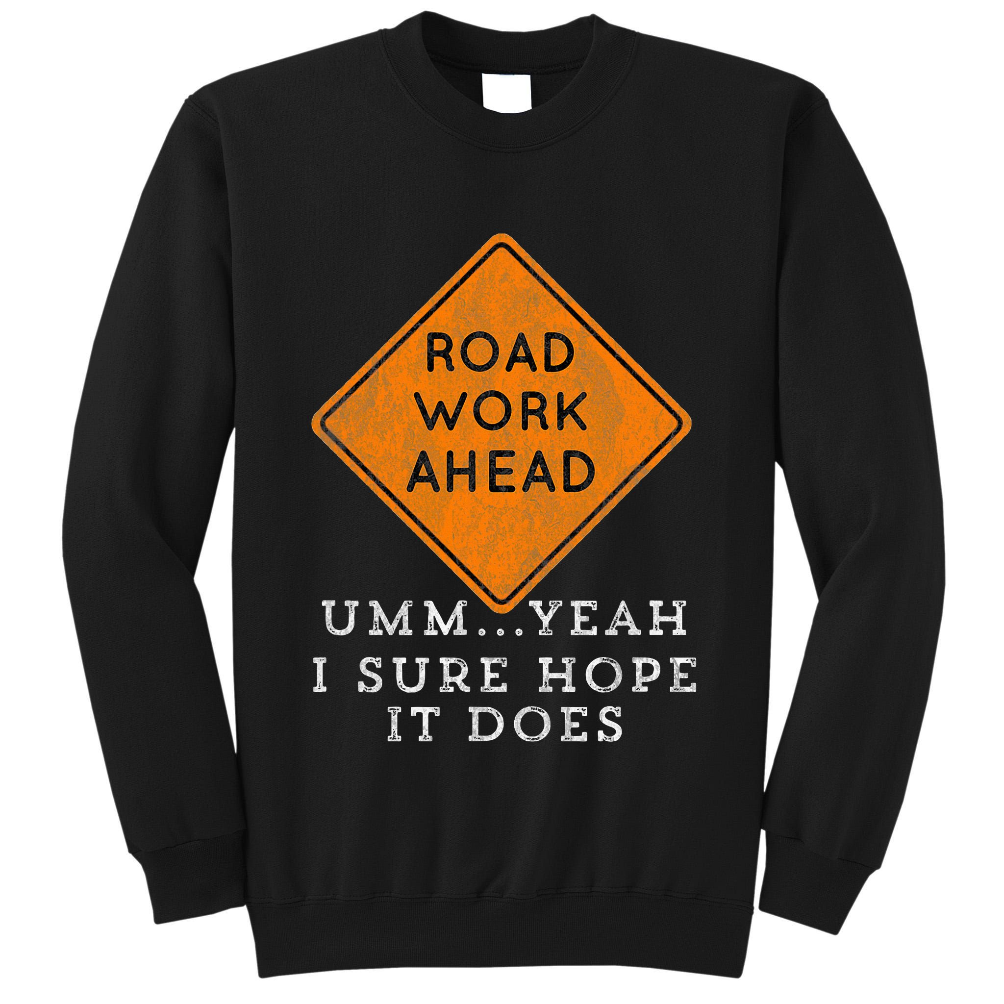 Road Work Ahead Sure Hope It Does Funny Meme Tall Sweatshirt