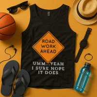 Road Work Ahead Sure Hope It Does Funny Meme Tank Top