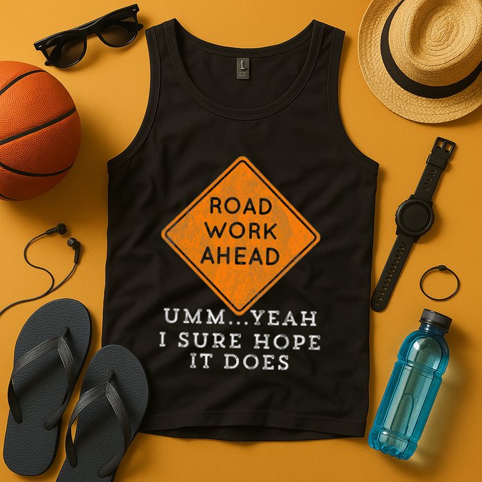 Road Work Ahead Sure Hope It Does Funny Meme Tank Top