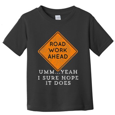 Road Work Ahead Sure Hope It Does Funny Meme Toddler T-Shirt
