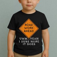 Road Work Ahead Sure Hope It Does Funny Meme Toddler T-Shirt