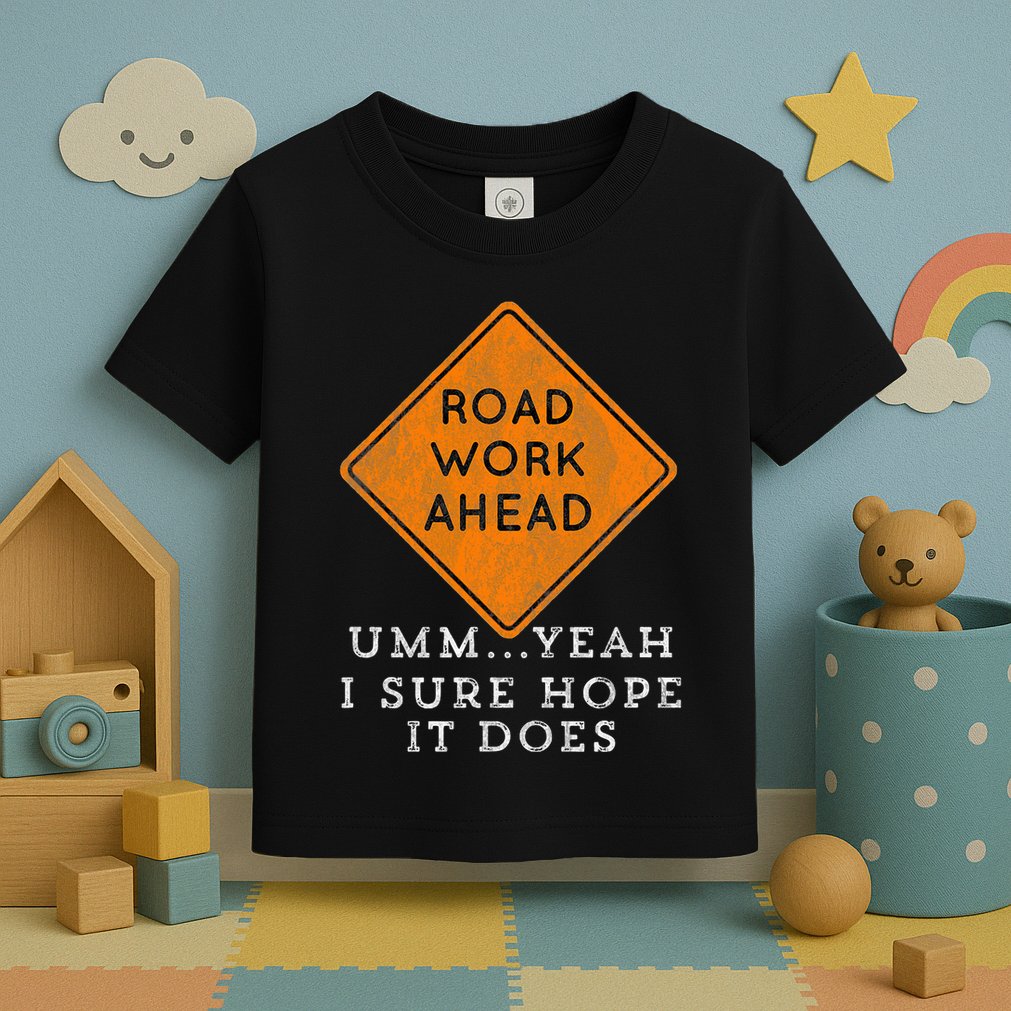 Road Work Ahead Sure Hope It Does Funny Meme Toddler T-Shirt