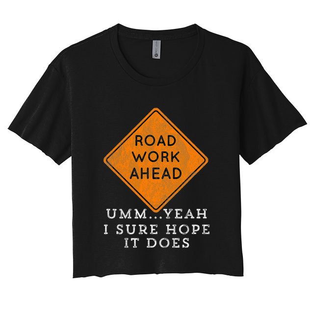 Road Work Ahead Sure Hope It Does Funny Meme Crop Top