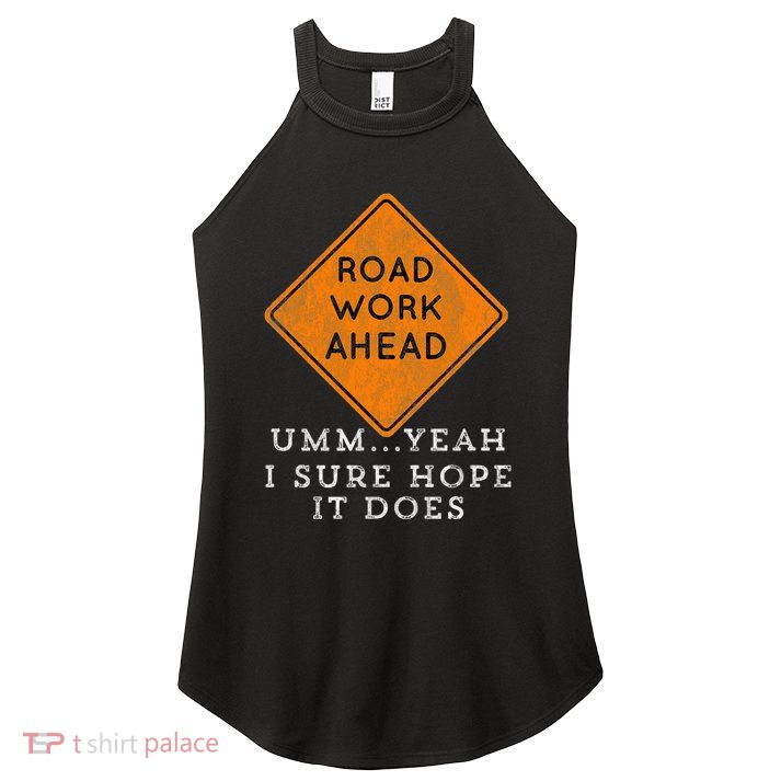 Road Work Ahead Sure Hope It Does Funny Meme Women's Perfect Tri Rocker Tank