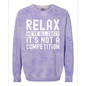 Relax Were All Crazy Its Not A Competition Funny Women Colorblast Crewneck Sweatshirt