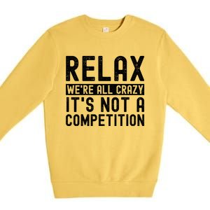 Relax Were All Crazy Its Not A Competition Funny Women Premium Crewneck Sweatshirt