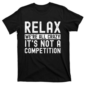 Relax Were All Crazy Its Not A Competition Funny Women T-Shirt