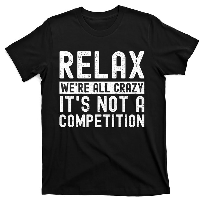 Relax Were All Crazy Its Not A Competition Funny Women T-Shirt