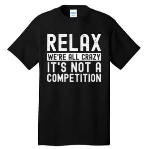 Relax Were All Crazy Its Not A Competition Funny Women Tall T-Shirt