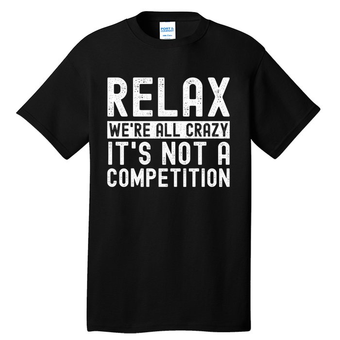 Relax Were All Crazy Its Not A Competition Funny Women Tall T-Shirt