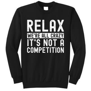 Relax Were All Crazy Its Not A Competition Funny Women Tall Sweatshirt