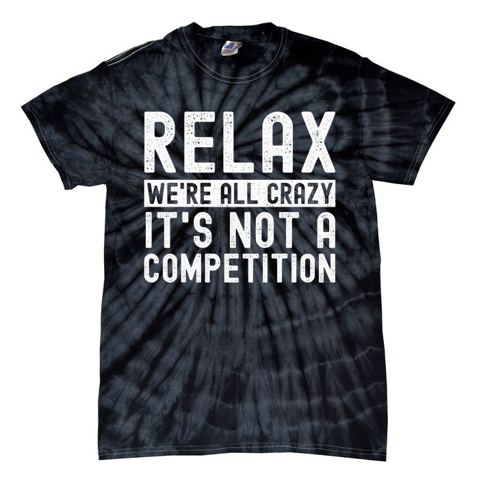 Relax Were All Crazy Its Not A Competition Funny Women Tie-Dye T-Shirt