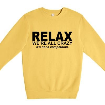 Relax We're All Crazy It's Not A Competition Premium Crewneck Sweatshirt