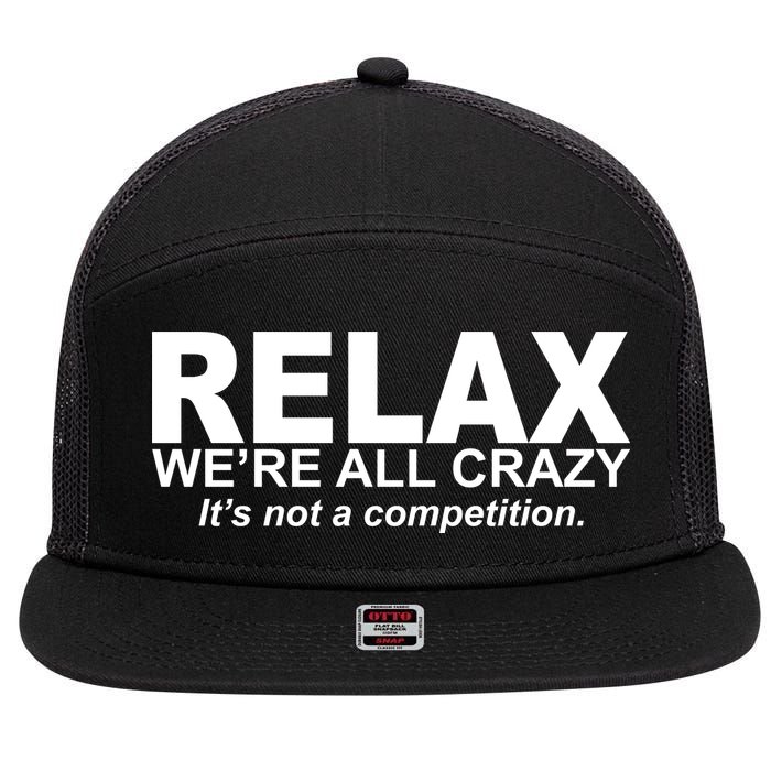 Relax We're All Crazy It's Not A Competition 7 Panel Mesh Trucker Snapback Hat