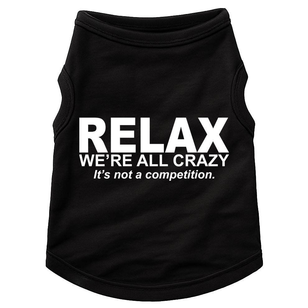 Relax We're All Crazy It's Not A Competition Doggie Tank