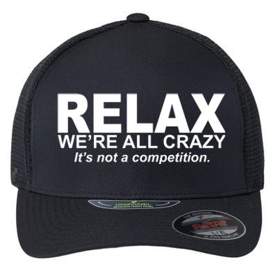 Relax We're All Crazy It's Not A Competition Flexfit Unipanel Trucker Cap