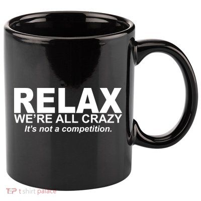 Relax We're All Crazy It's Not A Competition 11oz C Handle Ceramic Mug