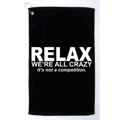 Relax We're All Crazy It's Not A Competition Golf Towel