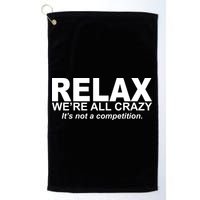 Relax We're All Crazy It's Not A Competition Golf Towel