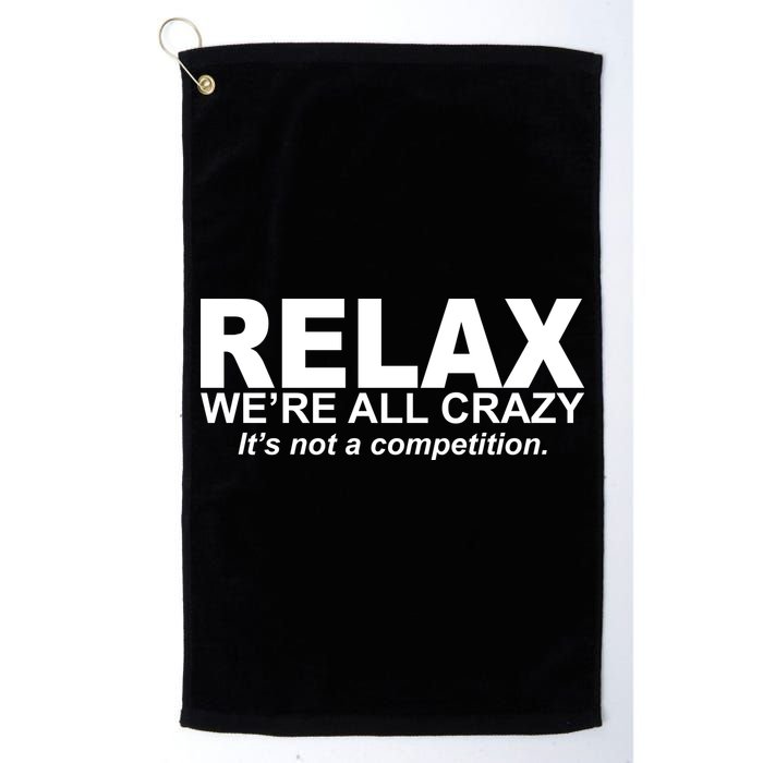 Relax We're All Crazy It's Not A Competition Golf Towel
