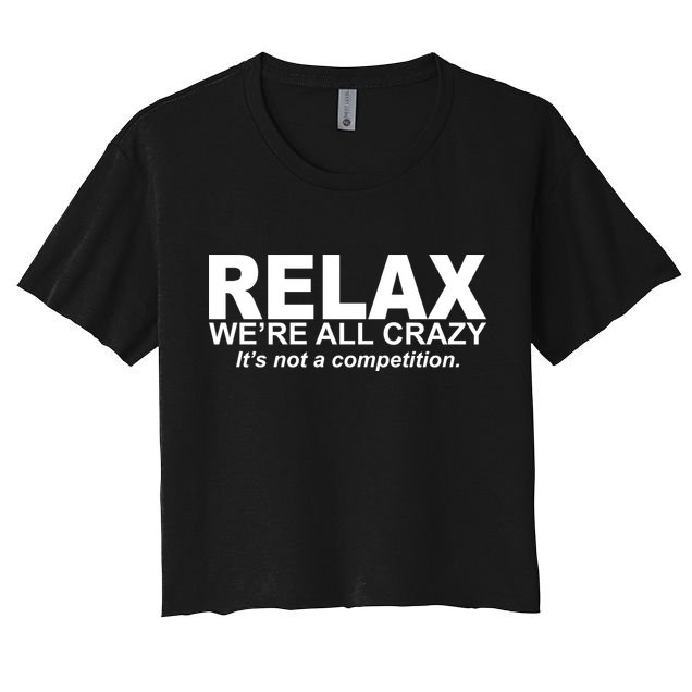 Relax We're All Crazy It's Not A Competition Crop Top