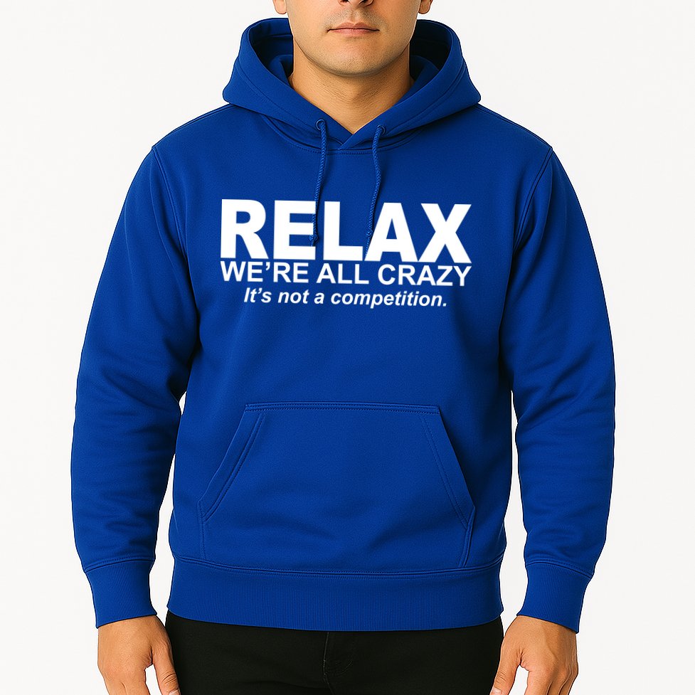 Relax We're All Crazy It's Not A Competition Hoodie