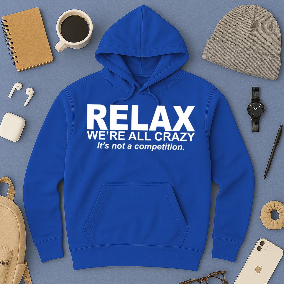 Relax We're All Crazy It's Not A Competition Hoodie