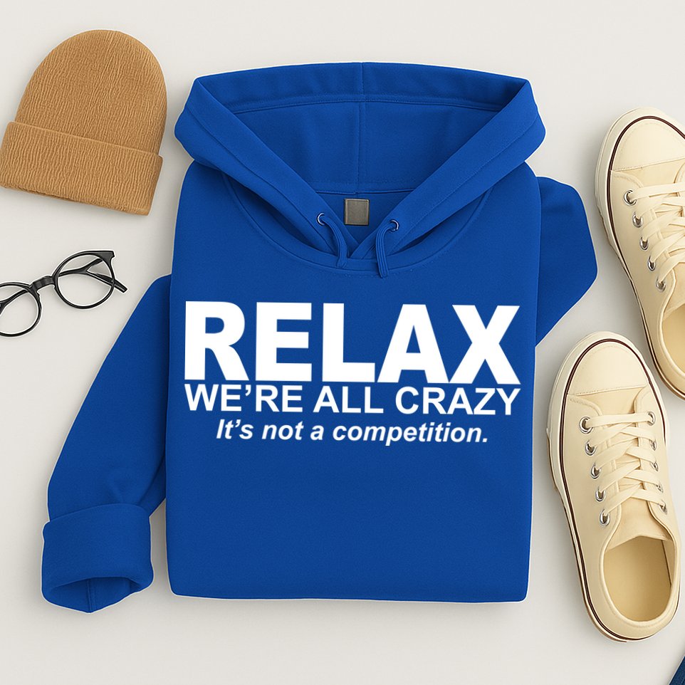 Relax We're All Crazy It's Not A Competition Hoodie