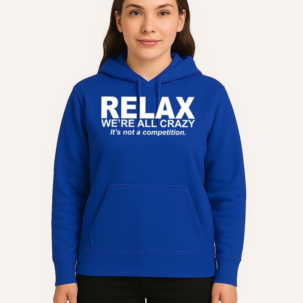 Relax We're All Crazy It's Not A Competition Hoodie