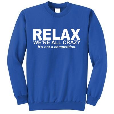 Relax We're All Crazy It's Not A Competition Sweatshirt