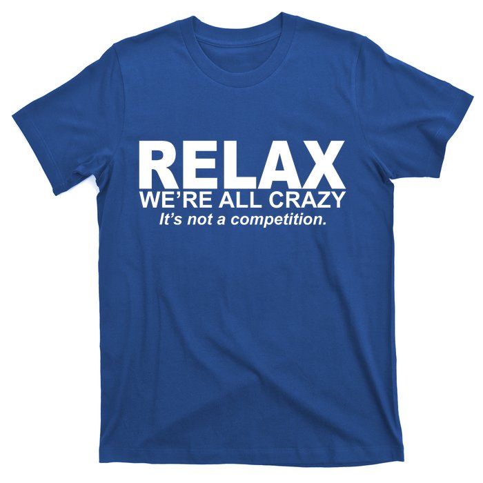 Relax We're All Crazy It's Not A Competition T-Shirt