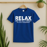 Relax We're All Crazy It's Not A Competition T-Shirt