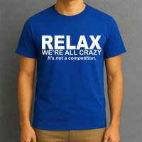 Relax We're All Crazy It's Not A Competition T-Shirt