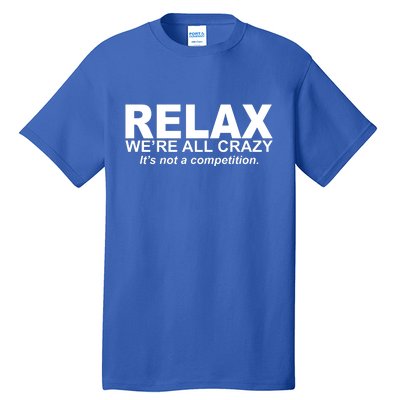 Relax We're All Crazy It's Not A Competition Tall T-Shirt