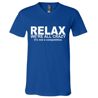 Relax We're All Crazy It's Not A Competition V-Neck T-Shirt