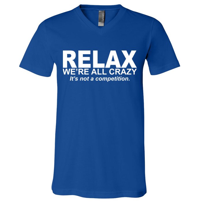 Relax We're All Crazy It's Not A Competition V-Neck T-Shirt