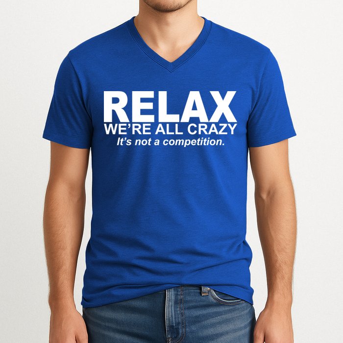 Relax We're All Crazy It's Not A Competition V-Neck T-Shirt