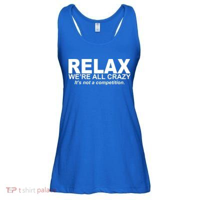 Relax We're All Crazy It's Not A Competition Ladies Essential Flowy Tank