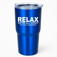 Relax We're All Crazy It's Not A Competition Tumbler