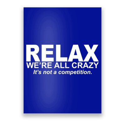 Relax We're All Crazy It's Not A Competition Poster