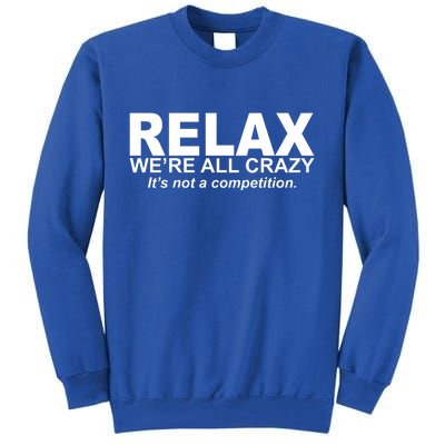 Relax We're All Crazy It's Not A Competition Tall Sweatshirt