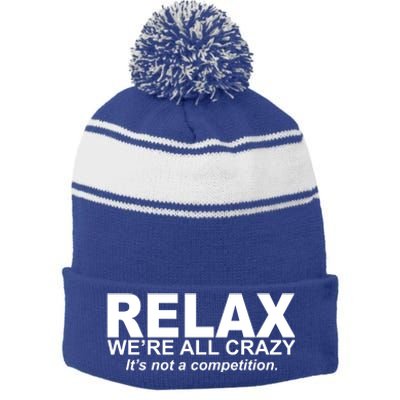 Relax We're All Crazy It's Not A Competition Stripe Pom Pom Beanie