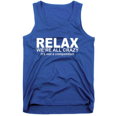 Relax We're All Crazy It's Not A Competition Tank Top