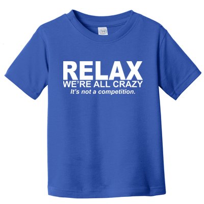 Relax We're All Crazy It's Not A Competition Toddler T-Shirt